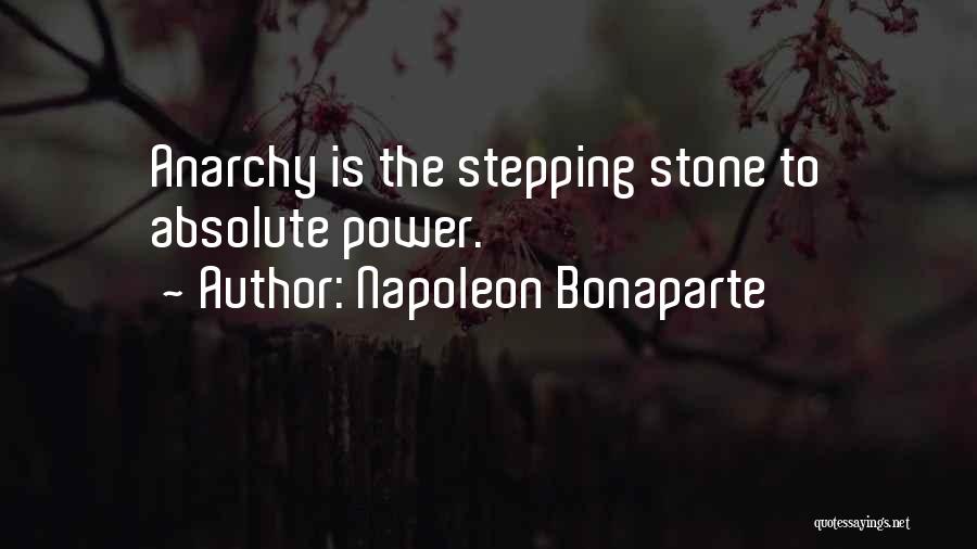 Napoleon Bonaparte Quotes: Anarchy Is The Stepping Stone To Absolute Power.
