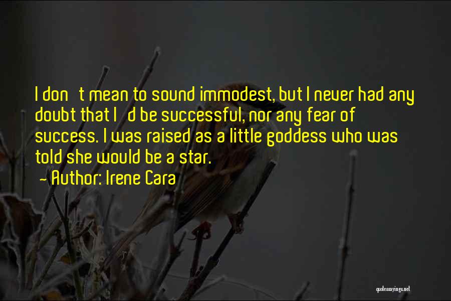Irene Cara Quotes: I Don't Mean To Sound Immodest, But I Never Had Any Doubt That I'd Be Successful, Nor Any Fear Of