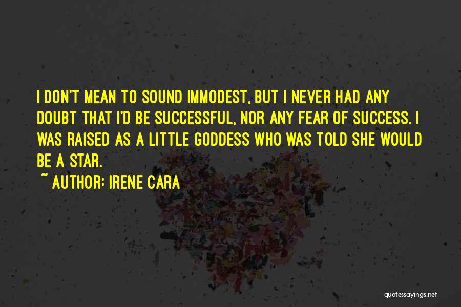 Irene Cara Quotes: I Don't Mean To Sound Immodest, But I Never Had Any Doubt That I'd Be Successful, Nor Any Fear Of