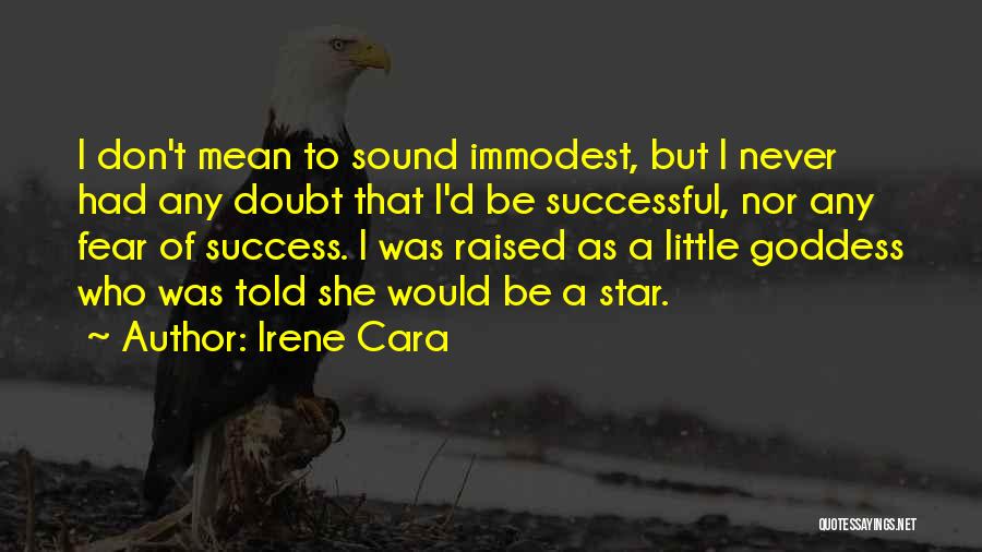 Irene Cara Quotes: I Don't Mean To Sound Immodest, But I Never Had Any Doubt That I'd Be Successful, Nor Any Fear Of