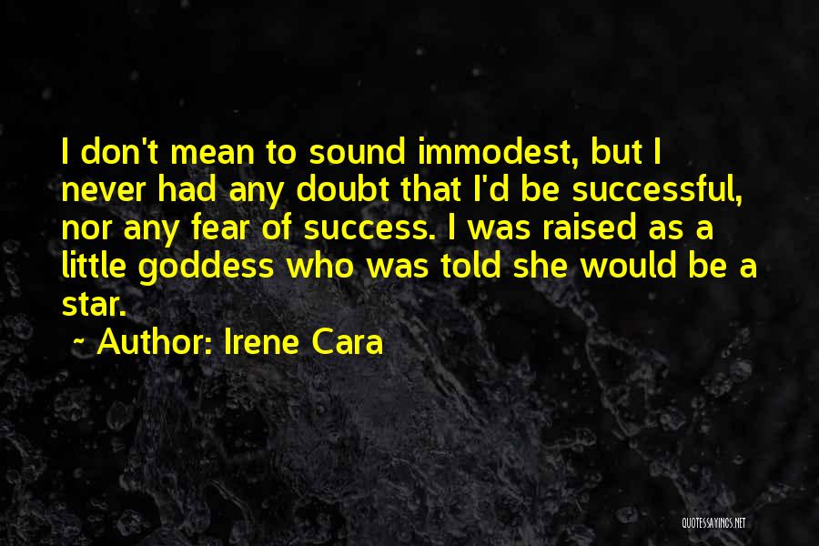 Irene Cara Quotes: I Don't Mean To Sound Immodest, But I Never Had Any Doubt That I'd Be Successful, Nor Any Fear Of