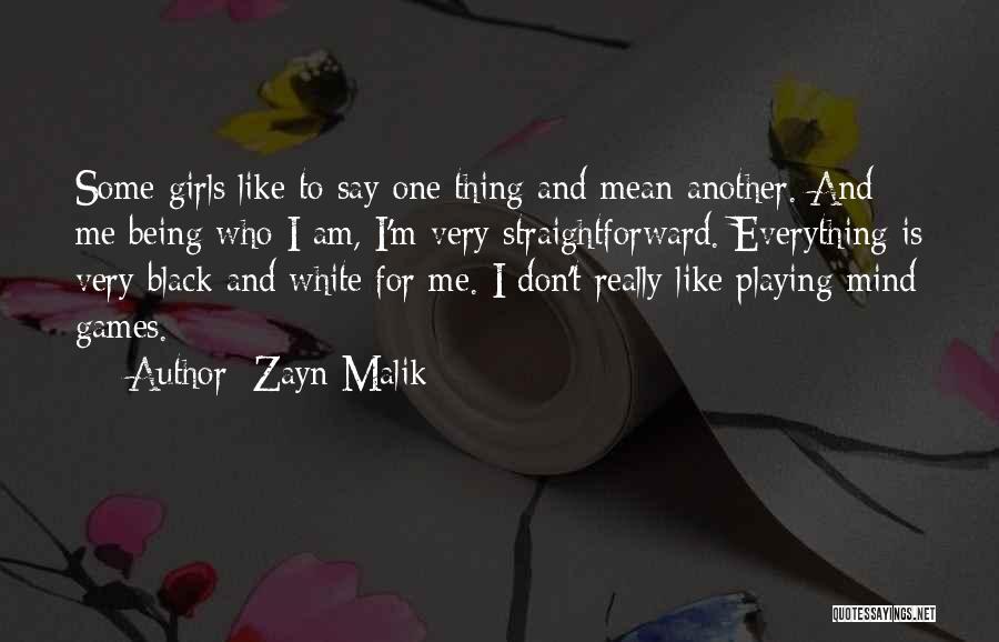 Zayn Malik Quotes: Some Girls Like To Say One Thing And Mean Another. And Me Being Who I Am, I'm Very Straightforward. Everything