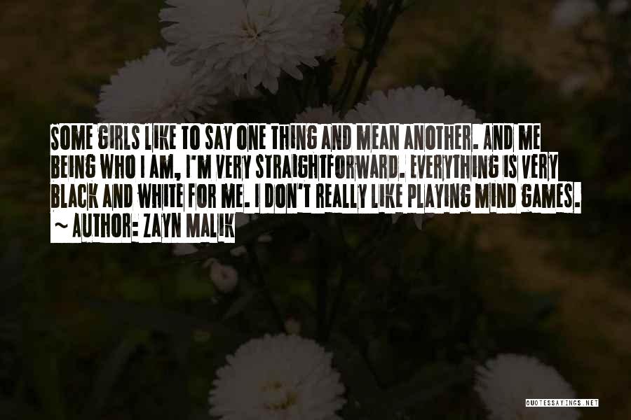Zayn Malik Quotes: Some Girls Like To Say One Thing And Mean Another. And Me Being Who I Am, I'm Very Straightforward. Everything