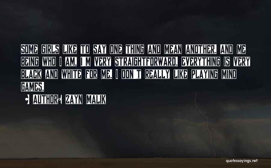 Zayn Malik Quotes: Some Girls Like To Say One Thing And Mean Another. And Me Being Who I Am, I'm Very Straightforward. Everything