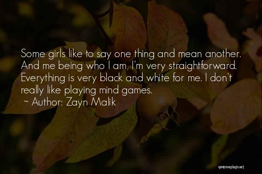 Zayn Malik Quotes: Some Girls Like To Say One Thing And Mean Another. And Me Being Who I Am, I'm Very Straightforward. Everything