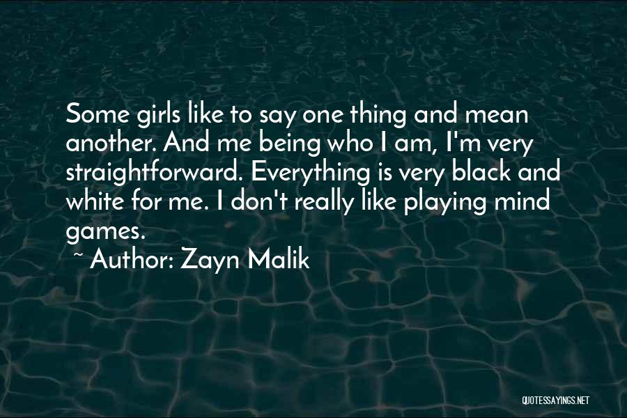 Zayn Malik Quotes: Some Girls Like To Say One Thing And Mean Another. And Me Being Who I Am, I'm Very Straightforward. Everything