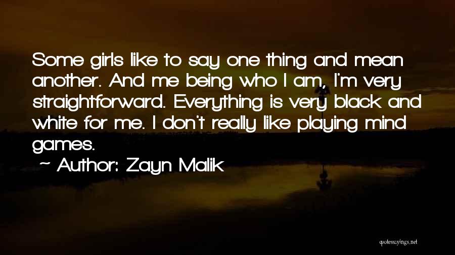 Zayn Malik Quotes: Some Girls Like To Say One Thing And Mean Another. And Me Being Who I Am, I'm Very Straightforward. Everything