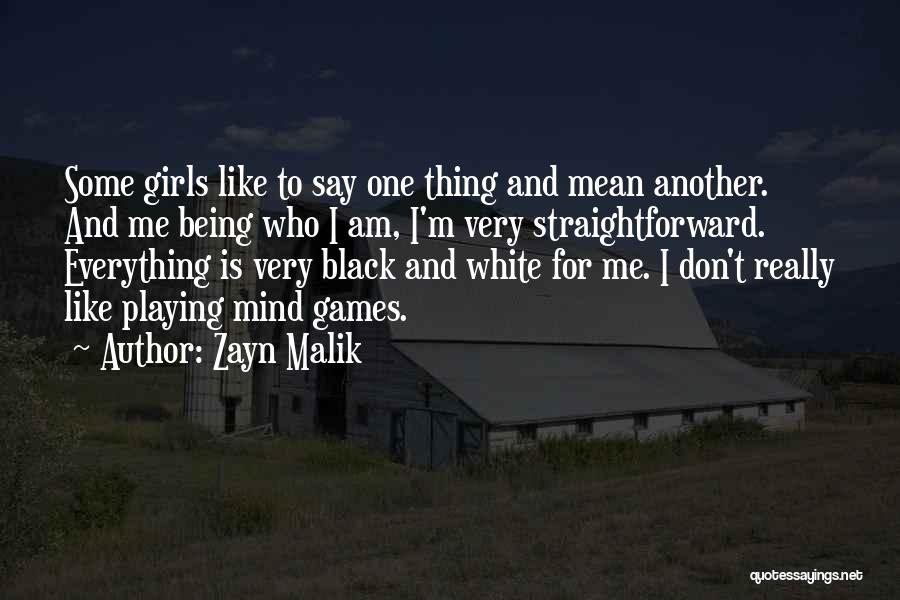 Zayn Malik Quotes: Some Girls Like To Say One Thing And Mean Another. And Me Being Who I Am, I'm Very Straightforward. Everything