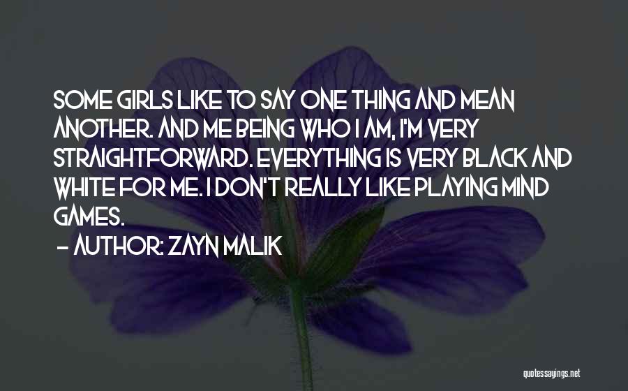 Zayn Malik Quotes: Some Girls Like To Say One Thing And Mean Another. And Me Being Who I Am, I'm Very Straightforward. Everything