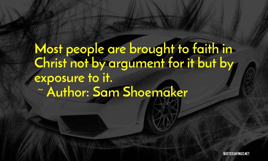 Sam Shoemaker Quotes: Most People Are Brought To Faith In Christ Not By Argument For It But By Exposure To It.