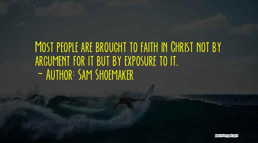 Sam Shoemaker Quotes: Most People Are Brought To Faith In Christ Not By Argument For It But By Exposure To It.