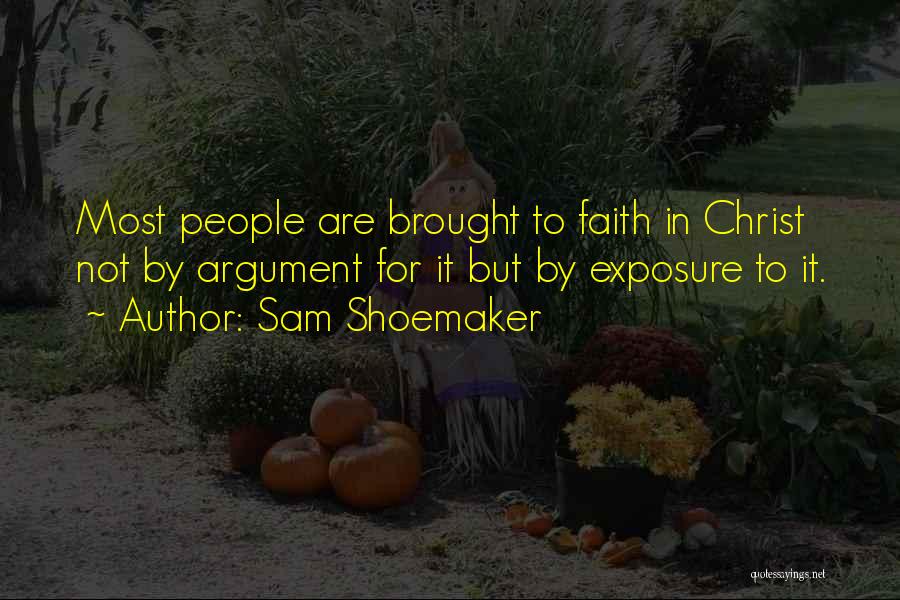 Sam Shoemaker Quotes: Most People Are Brought To Faith In Christ Not By Argument For It But By Exposure To It.