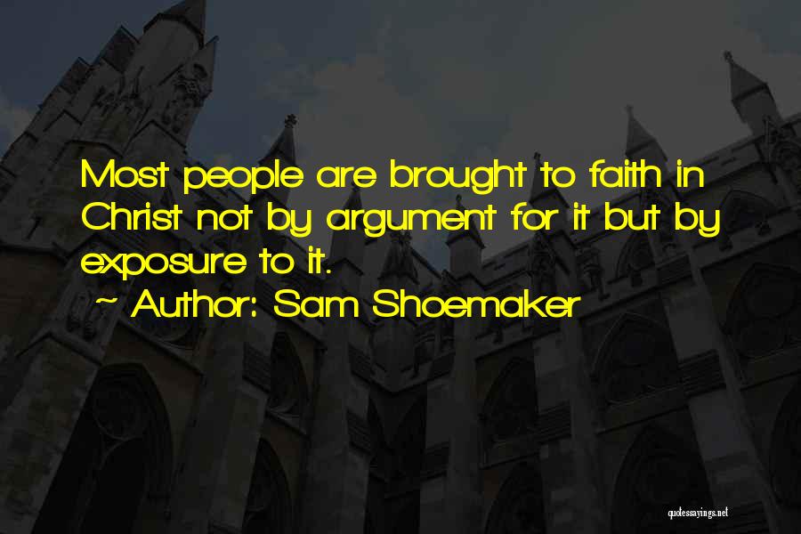 Sam Shoemaker Quotes: Most People Are Brought To Faith In Christ Not By Argument For It But By Exposure To It.