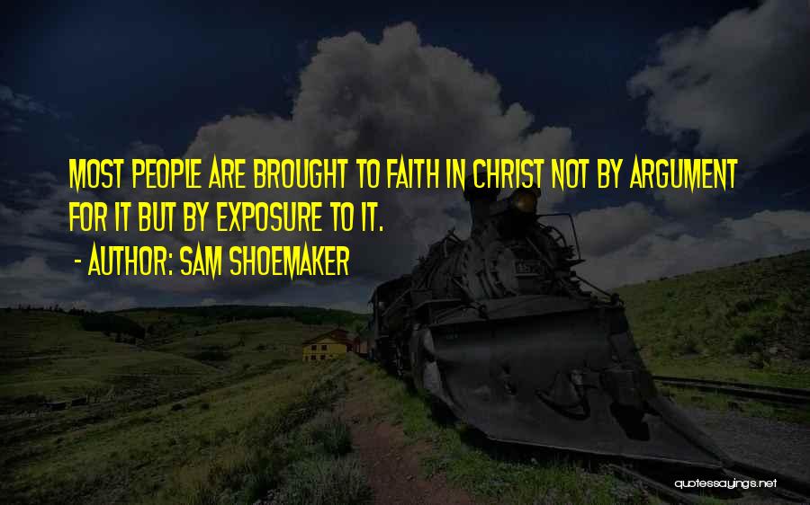Sam Shoemaker Quotes: Most People Are Brought To Faith In Christ Not By Argument For It But By Exposure To It.
