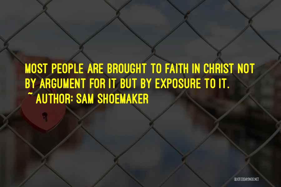 Sam Shoemaker Quotes: Most People Are Brought To Faith In Christ Not By Argument For It But By Exposure To It.