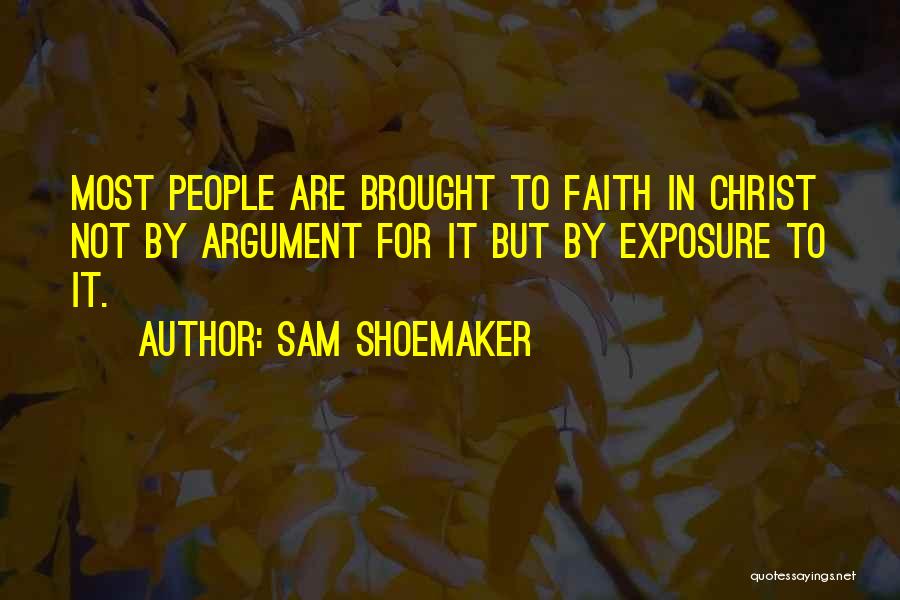 Sam Shoemaker Quotes: Most People Are Brought To Faith In Christ Not By Argument For It But By Exposure To It.