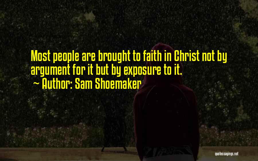 Sam Shoemaker Quotes: Most People Are Brought To Faith In Christ Not By Argument For It But By Exposure To It.