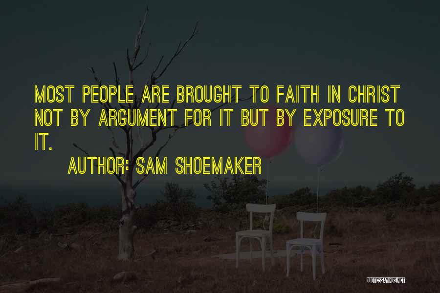 Sam Shoemaker Quotes: Most People Are Brought To Faith In Christ Not By Argument For It But By Exposure To It.