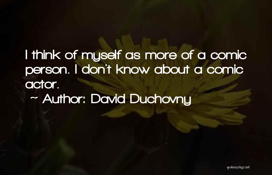 David Duchovny Quotes: I Think Of Myself As More Of A Comic Person. I Don't Know About A Comic Actor.