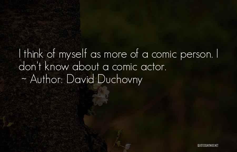 David Duchovny Quotes: I Think Of Myself As More Of A Comic Person. I Don't Know About A Comic Actor.