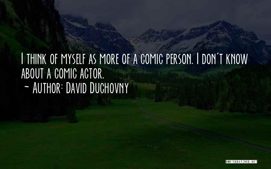 David Duchovny Quotes: I Think Of Myself As More Of A Comic Person. I Don't Know About A Comic Actor.