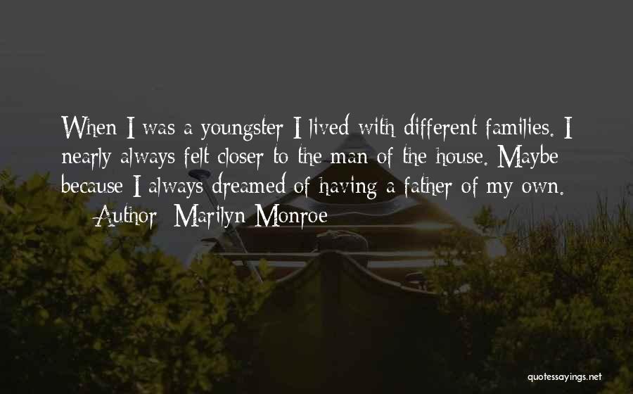 Marilyn Monroe Quotes: When I Was A Youngster I Lived With Different Families. I Nearly Always Felt Closer To The Man Of The