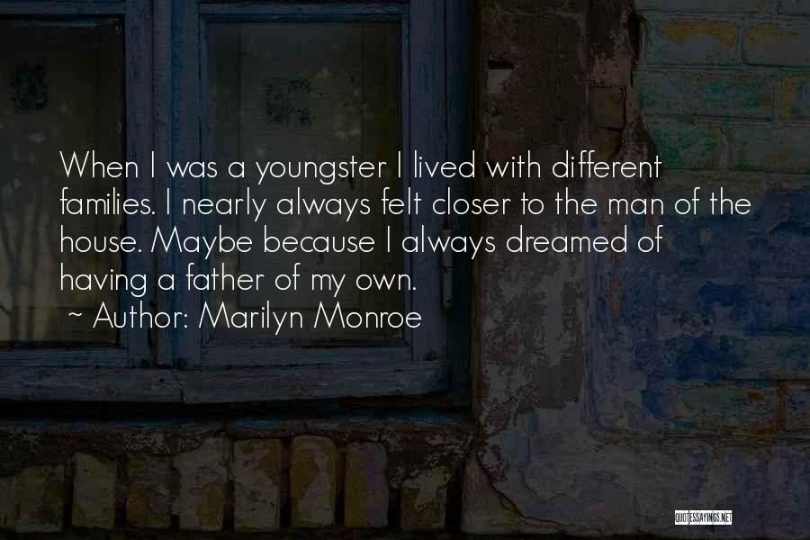 Marilyn Monroe Quotes: When I Was A Youngster I Lived With Different Families. I Nearly Always Felt Closer To The Man Of The