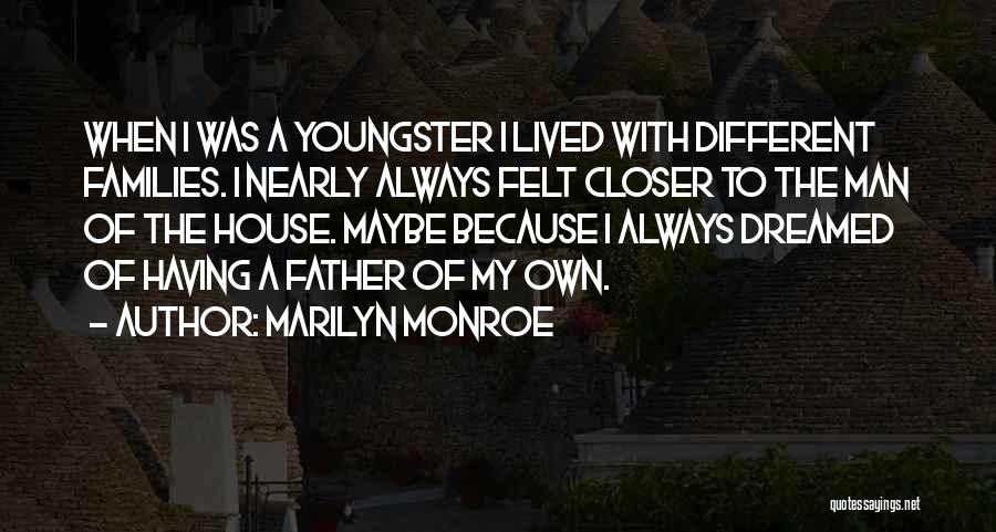 Marilyn Monroe Quotes: When I Was A Youngster I Lived With Different Families. I Nearly Always Felt Closer To The Man Of The