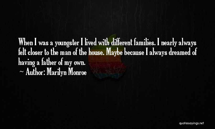 Marilyn Monroe Quotes: When I Was A Youngster I Lived With Different Families. I Nearly Always Felt Closer To The Man Of The