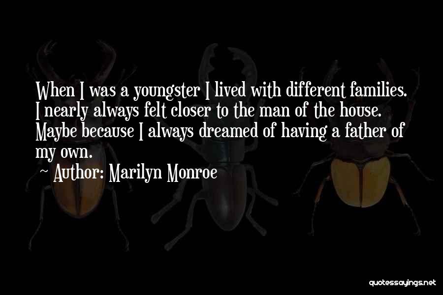 Marilyn Monroe Quotes: When I Was A Youngster I Lived With Different Families. I Nearly Always Felt Closer To The Man Of The