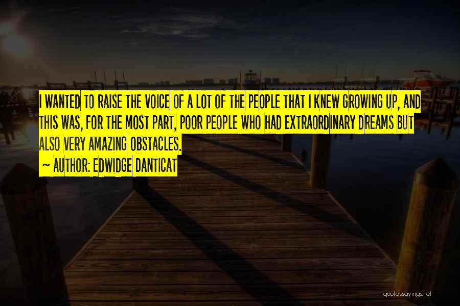 Edwidge Danticat Quotes: I Wanted To Raise The Voice Of A Lot Of The People That I Knew Growing Up, And This Was,