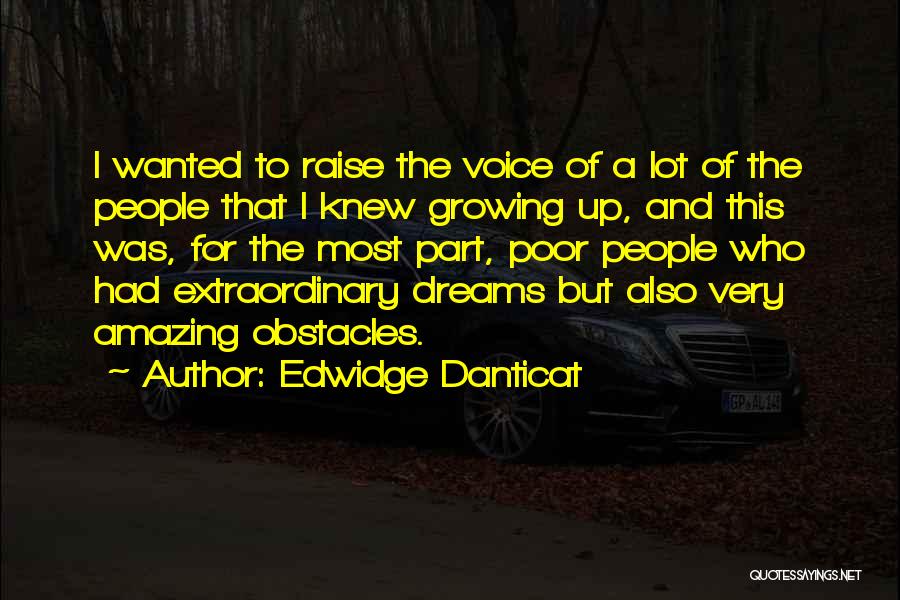 Edwidge Danticat Quotes: I Wanted To Raise The Voice Of A Lot Of The People That I Knew Growing Up, And This Was,
