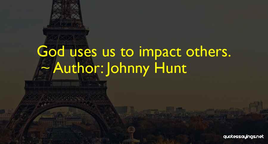 Johnny Hunt Quotes: God Uses Us To Impact Others.