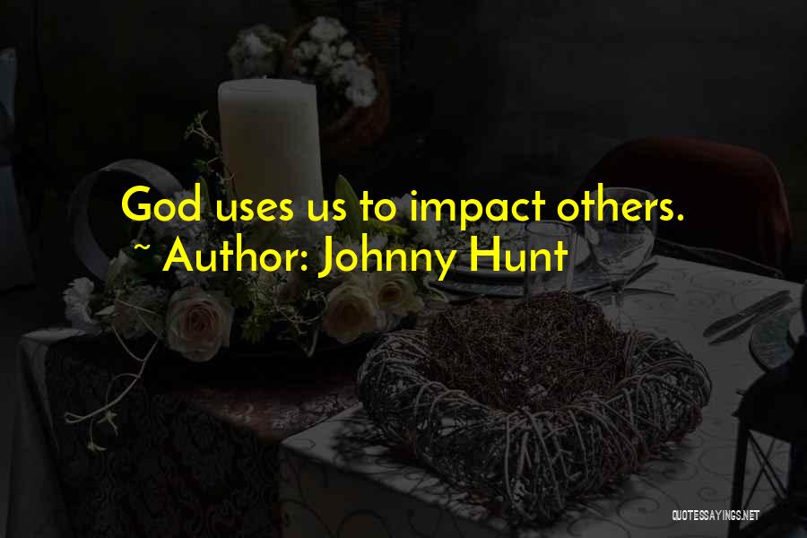 Johnny Hunt Quotes: God Uses Us To Impact Others.