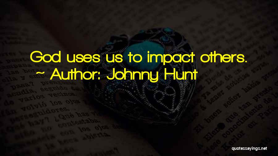 Johnny Hunt Quotes: God Uses Us To Impact Others.