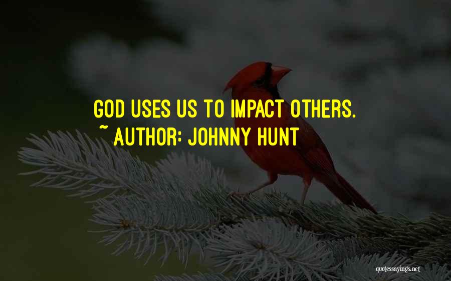Johnny Hunt Quotes: God Uses Us To Impact Others.