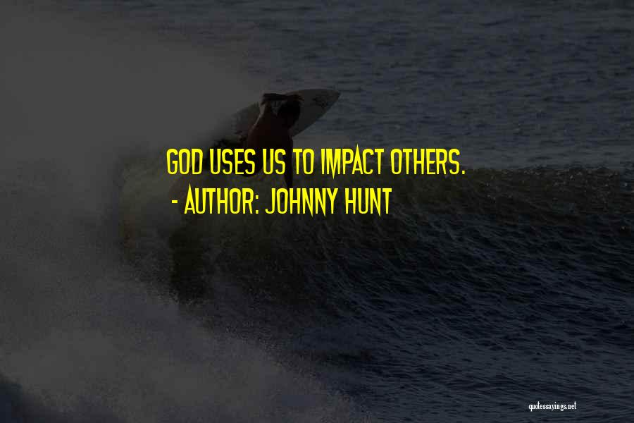 Johnny Hunt Quotes: God Uses Us To Impact Others.