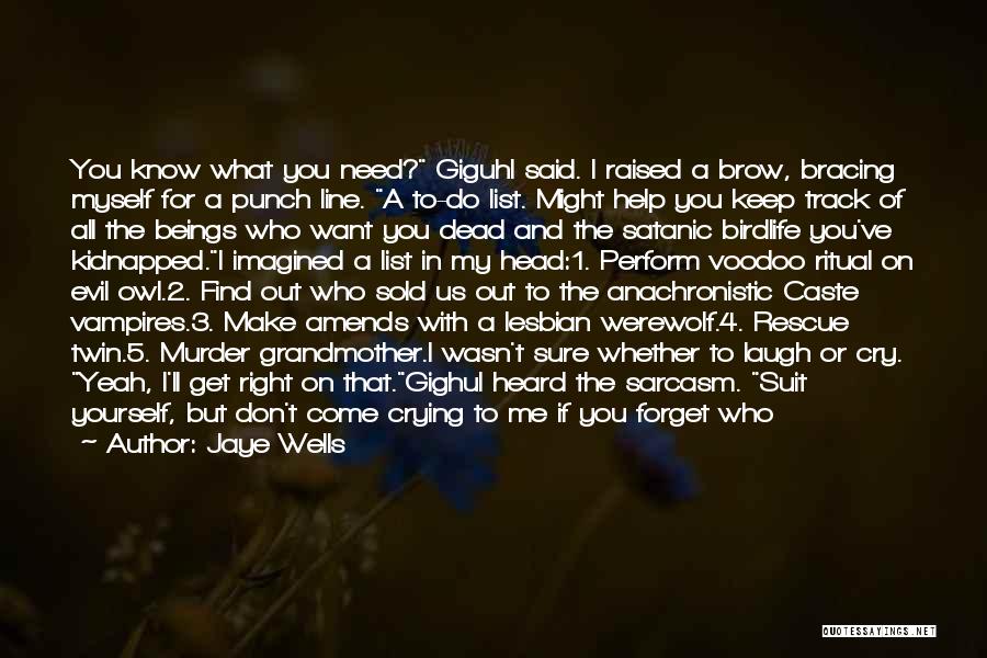 Jaye Wells Quotes: You Know What You Need? Giguhl Said. I Raised A Brow, Bracing Myself For A Punch Line. A To-do List.