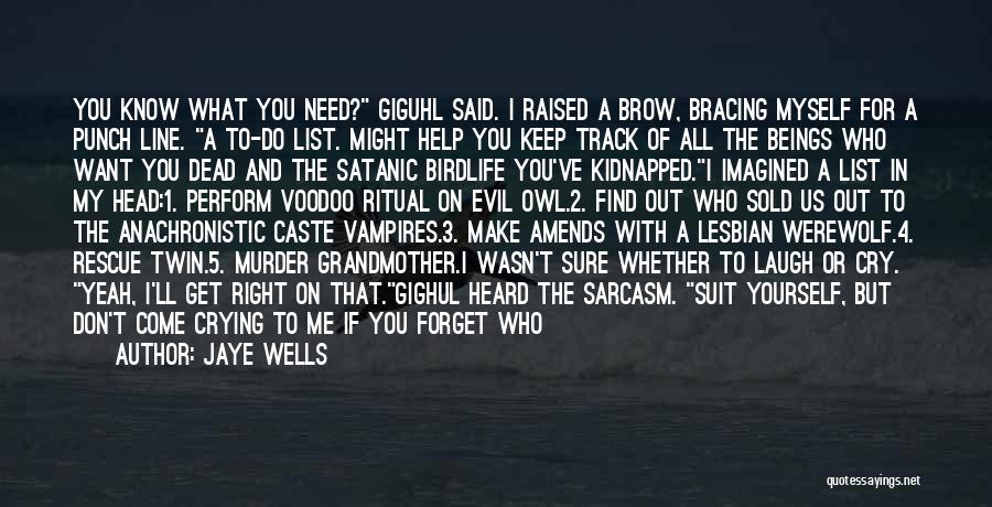 Jaye Wells Quotes: You Know What You Need? Giguhl Said. I Raised A Brow, Bracing Myself For A Punch Line. A To-do List.