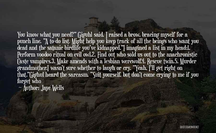 Jaye Wells Quotes: You Know What You Need? Giguhl Said. I Raised A Brow, Bracing Myself For A Punch Line. A To-do List.