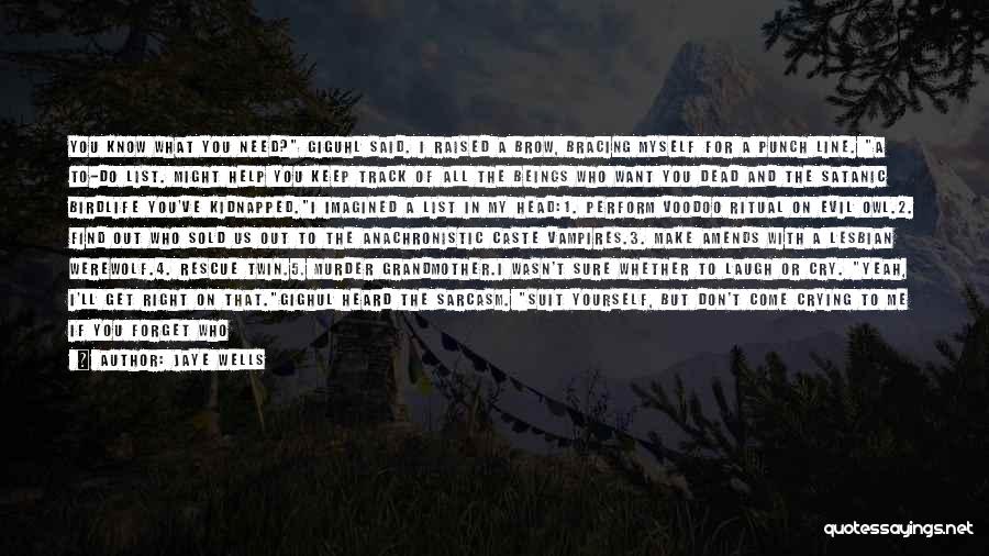 Jaye Wells Quotes: You Know What You Need? Giguhl Said. I Raised A Brow, Bracing Myself For A Punch Line. A To-do List.