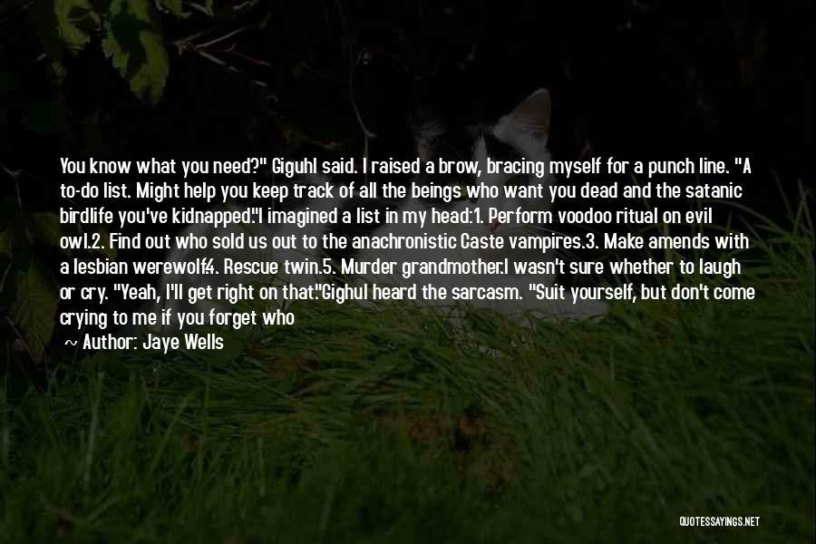 Jaye Wells Quotes: You Know What You Need? Giguhl Said. I Raised A Brow, Bracing Myself For A Punch Line. A To-do List.