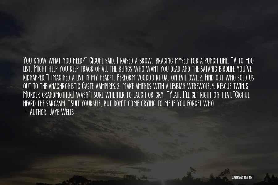 Jaye Wells Quotes: You Know What You Need? Giguhl Said. I Raised A Brow, Bracing Myself For A Punch Line. A To-do List.