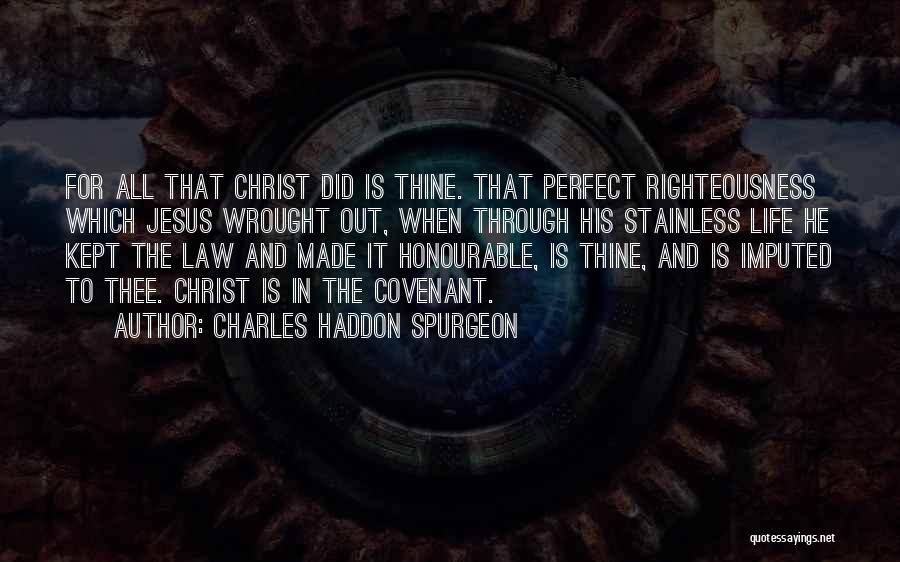 Charles Haddon Spurgeon Quotes: For All That Christ Did Is Thine. That Perfect Righteousness Which Jesus Wrought Out, When Through His Stainless Life He