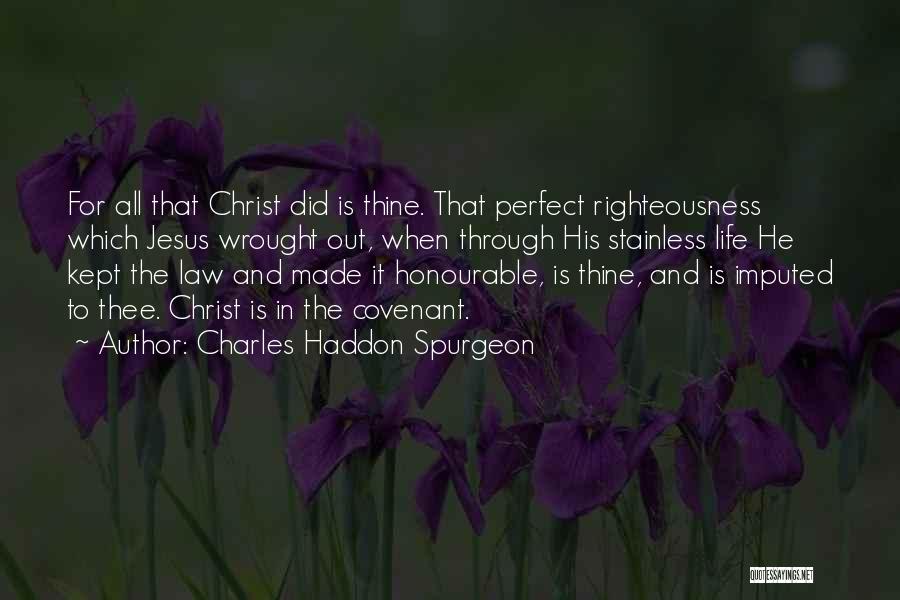 Charles Haddon Spurgeon Quotes: For All That Christ Did Is Thine. That Perfect Righteousness Which Jesus Wrought Out, When Through His Stainless Life He