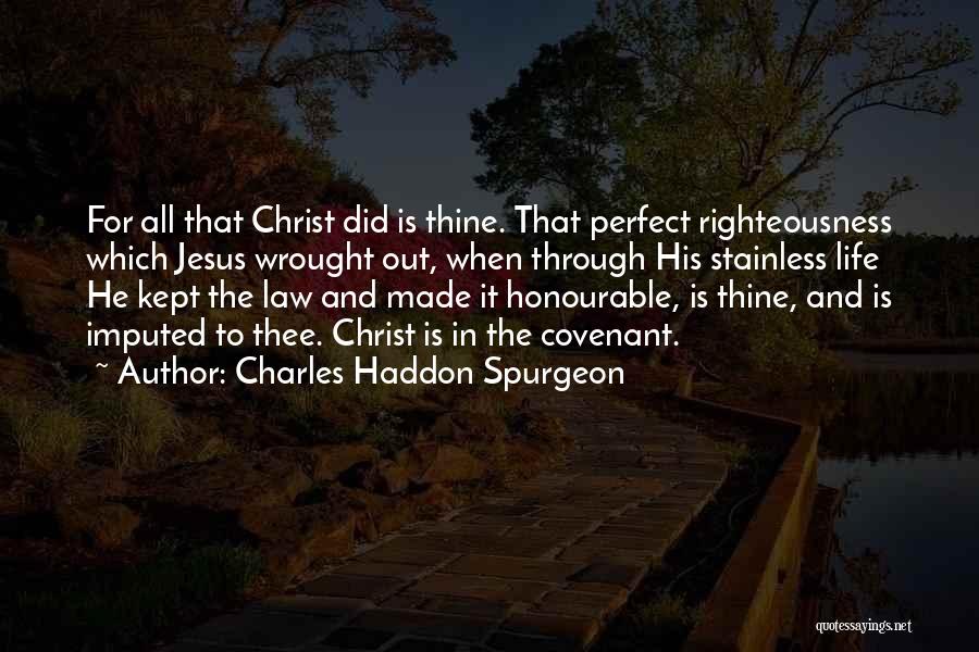 Charles Haddon Spurgeon Quotes: For All That Christ Did Is Thine. That Perfect Righteousness Which Jesus Wrought Out, When Through His Stainless Life He