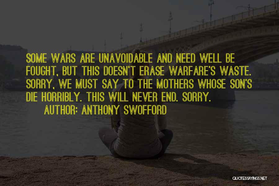 Anthony Swofford Quotes: Some Wars Are Unavoidable And Need Well Be Fought, But This Doesn't Erase Warfare's Waste. Sorry, We Must Say To