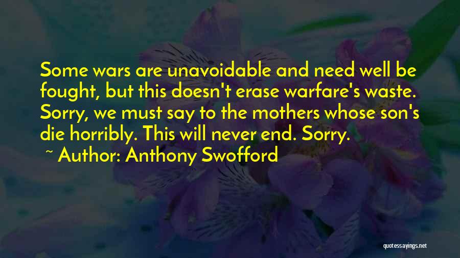 Anthony Swofford Quotes: Some Wars Are Unavoidable And Need Well Be Fought, But This Doesn't Erase Warfare's Waste. Sorry, We Must Say To