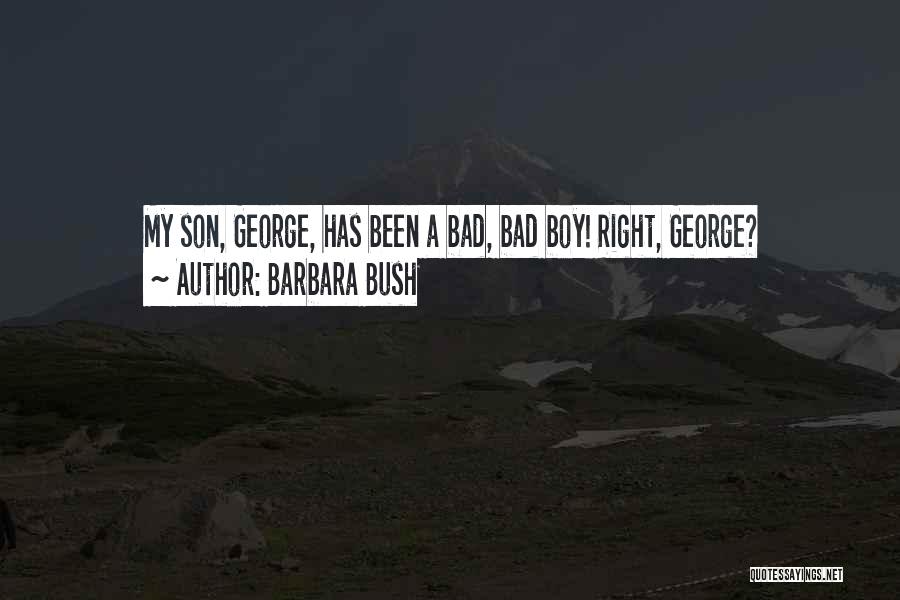 Barbara Bush Quotes: My Son, George, Has Been A Bad, Bad Boy! Right, George?