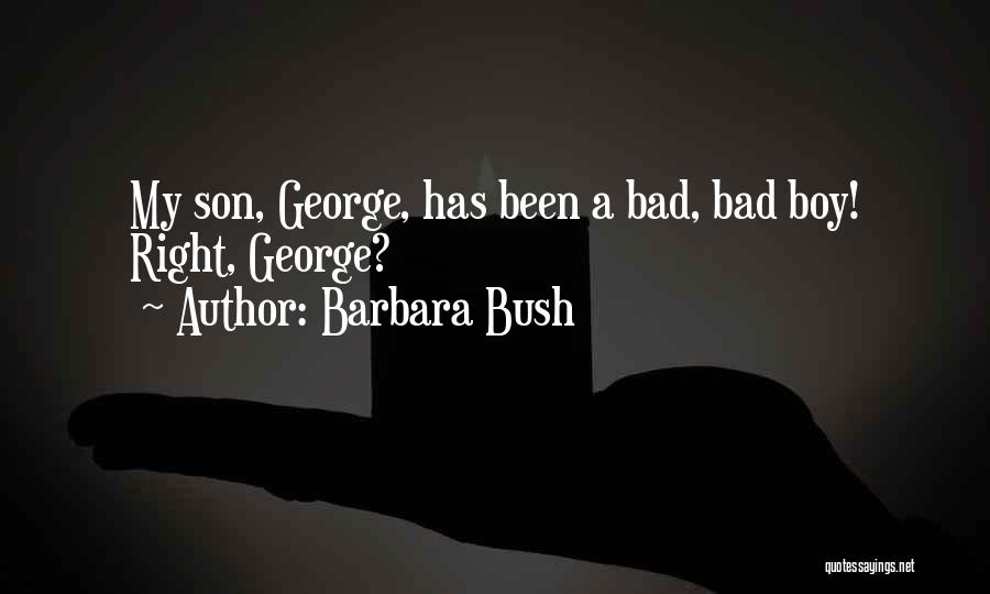 Barbara Bush Quotes: My Son, George, Has Been A Bad, Bad Boy! Right, George?